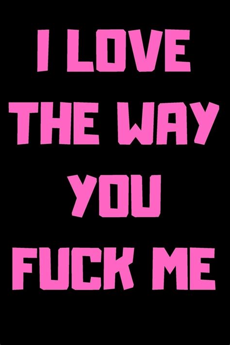 I Love The Way You Fuck Me Valentines Day Notebook Valentines Day Lined Journal With Funny Quote