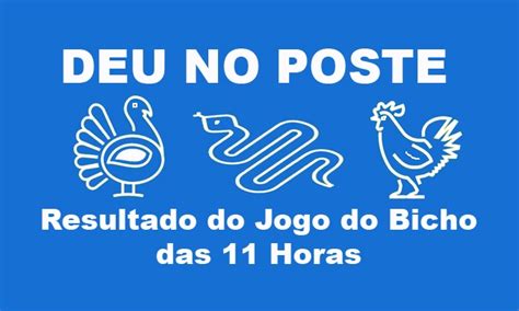 Resultado Deu no Poste 11 horas - Giga Bicho