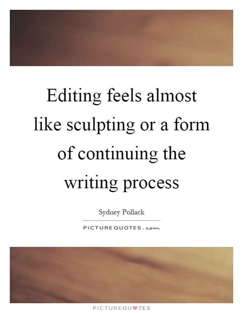 Editing Feels Almost Like Sculpting Or A Form Of Continuing The