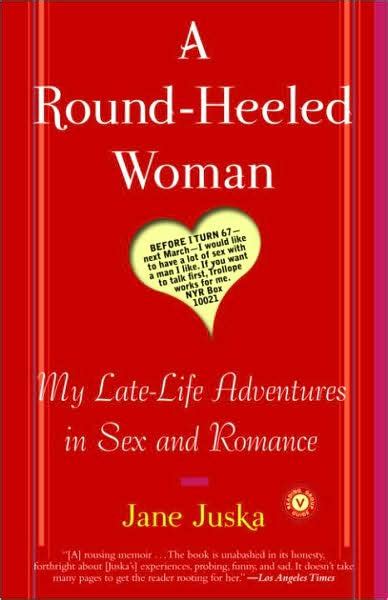 A Round Heeled Woman My Late Life Adventures In Sex And Romance By