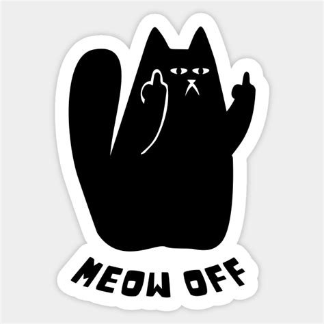 Black Cat Pointing Middle Finger And Says Meow Off Funny Cat Sticker Teepublic