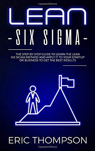 lean six sigma the step by step guide to learn the lean six sigma method and apply it to your