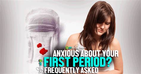 Anxious About Your First Period Frequently Asked Questions About First