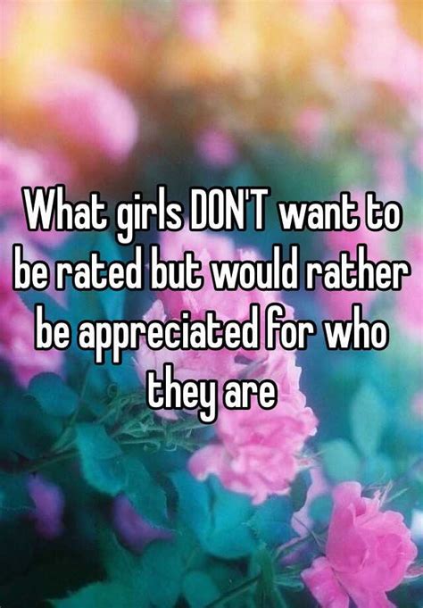 What Girls Dont Want To Be Rated But Would Rather Be Appreciated For Who They Are