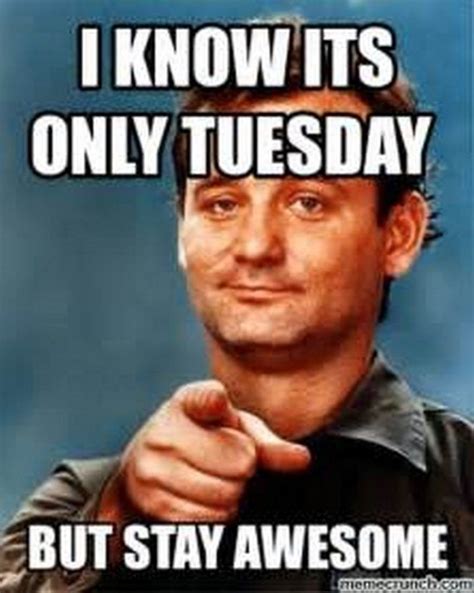 101 Tuesday Memes I Know Its Only Tuesday But Stay Awesome Tuesday Quotes Funny Tuesday