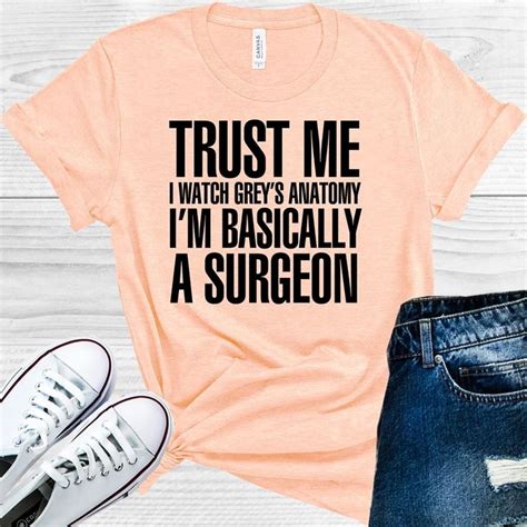 Grey S Anatomy Trust Me I Watch Grey S Anatomy I M Basically A Surgeo Anatomy Shirts Greys