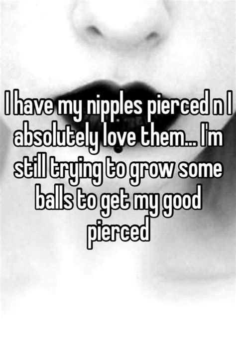 I Have My Nipples Pierced N I Absolutely Love Them Im Still Trying