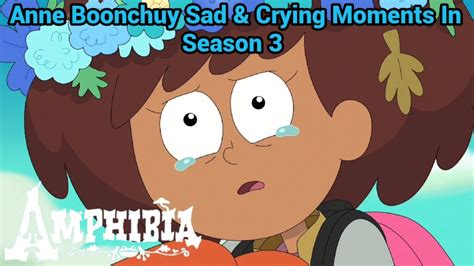 anne boonchuy sad and crying moments in season 3 amphibia s3 ep1 s3 ep18 youtube