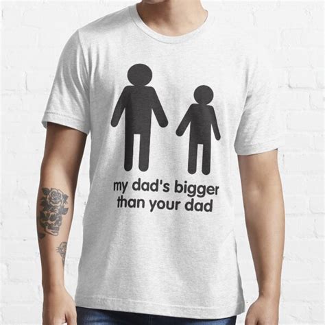 My Dad Is Bigger Than Your Dad T Shirt For Sale By Fulep Redbubble