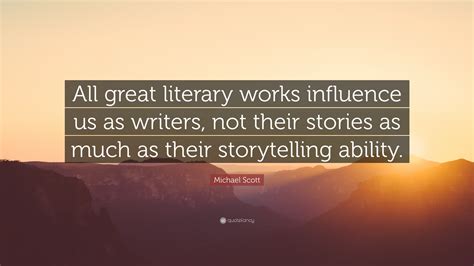 Michael Scott Quote “all Great Literary Works Influence Us As Writers