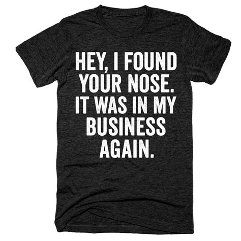 Hey I Found Your Nose It Was In My Business Again T Shirt