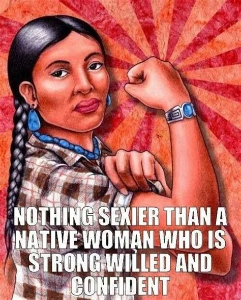 Nothing Sexier Than A Native Woman Who Is Strong Willed And Confident Native American Warrior