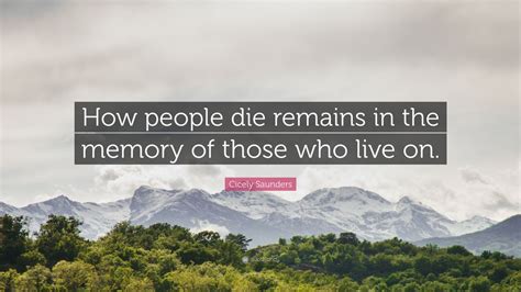 Cicely Saunders Quote How People Die Remains In The Memory Of Those