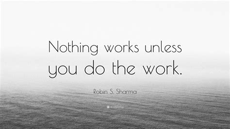 Robin S Sharma Quote Nothing Works Unless You Do The Work 12