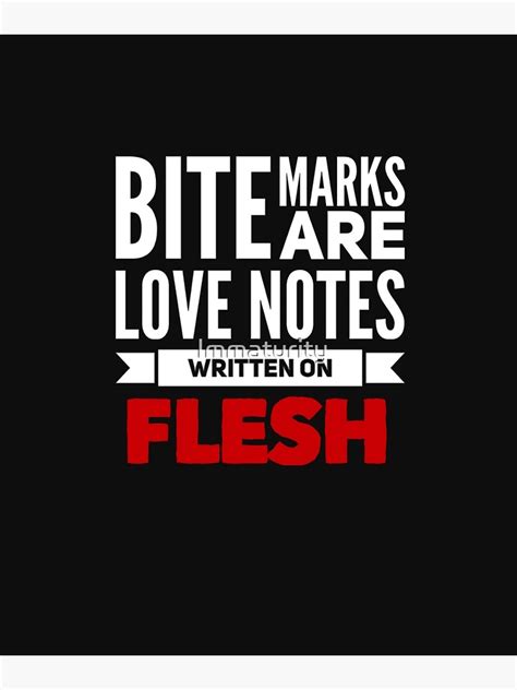 Bite Marks Are Love Notes Written On Flesh Sex Quotes T Shirt Art Print By Immaturity Redbubble