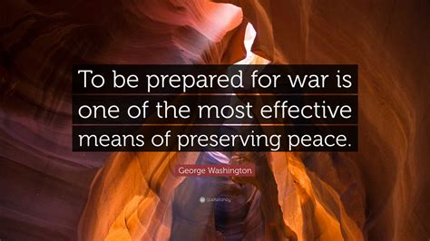 George Washington Quote “to Be Prepared For War Is One Of The Most