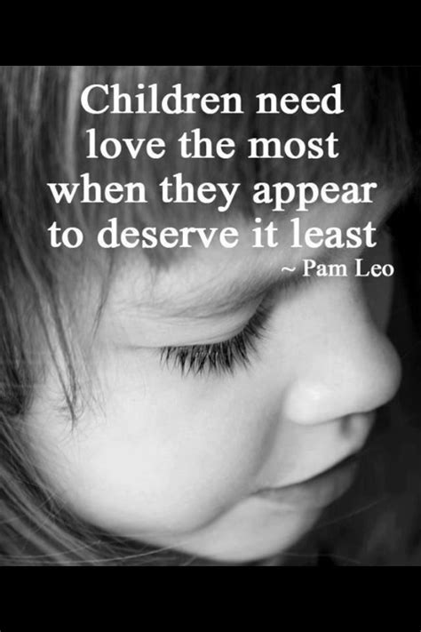 Children Need Love The Most When They Appear To Deserve It The Least