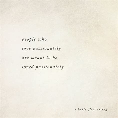People Who Love Passionately Are Meant To Be Loved Passionately