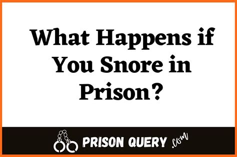 what happens if you snore in prison [correct answer] prison query