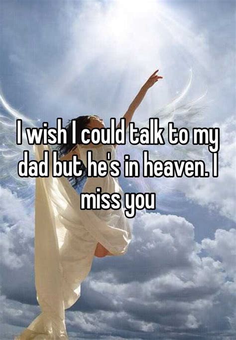 I Wish I Could Talk To My Dad But Hes In Heaven I Miss You