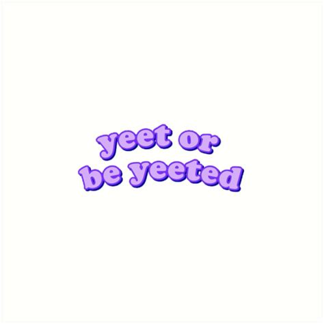 "yeet or be yeeted" Art Prints by avery wagner | Redbubble