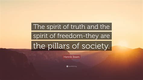 Henrik Ibsen Quote: “The spirit of truth and the spirit of freedom-they