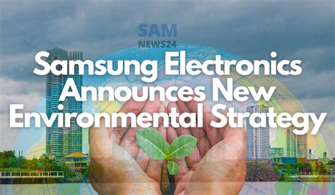 Samsung Electronics Announces New Environmental Strategy Samnews 24