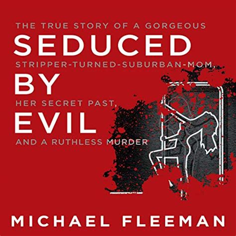 Seduced By Evil The True Story Of A Gorgeous Stripper Turned Suburban Mom Her Secret Past And
