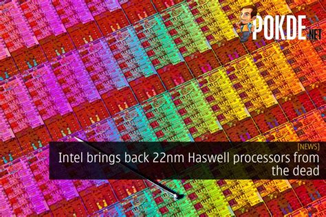 Intel Brings Back 22nm Haswell Processors From The Dead Pokdenet