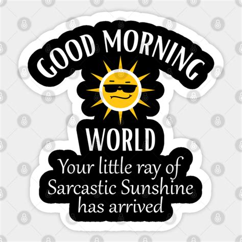Good Morning World Your Little Ray Of Sarcastic Sunshine Good Morning