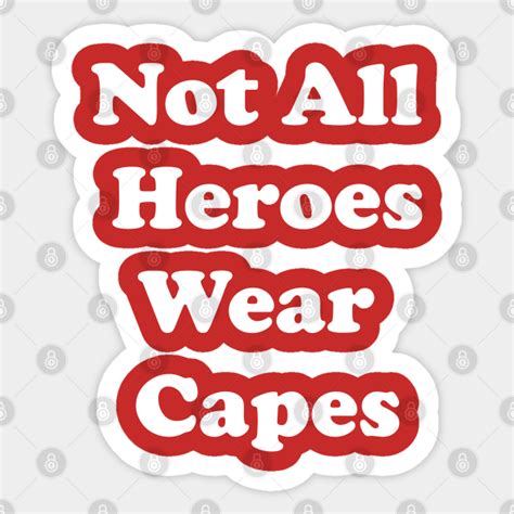 Not All Heroes Wear Capes Hero Sticker Teepublic