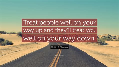 Robin S Sharma Quote Treat People Well On Your Way Up