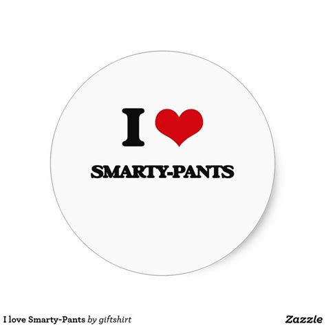 I Love Smarty Pants Classic Round Sticker Zazzle Round Stickers Funny Stickers Classic