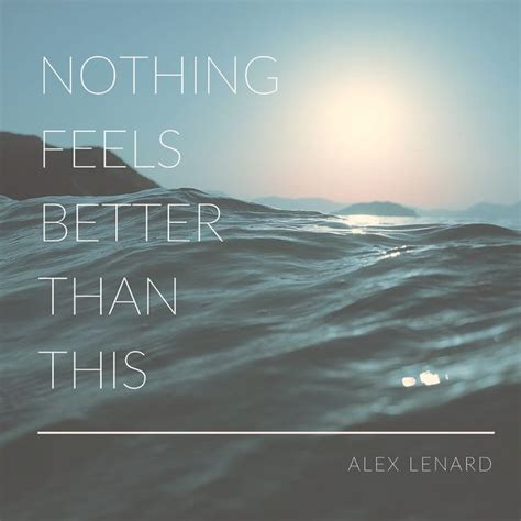 Nothing Feels Better Than This By Alex Lenard Was Added To My