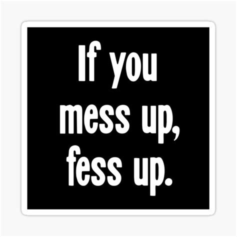 If You Mess Up Fess Up Sticker By Gdlkngcrps Redbubble