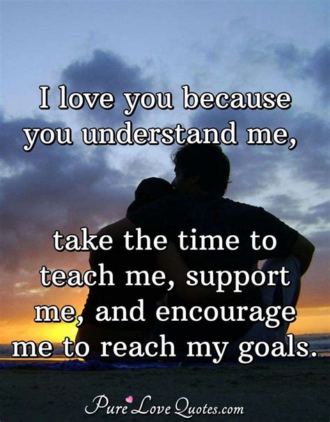 I Love You Because You Understand Me Take The Time To Teach Me