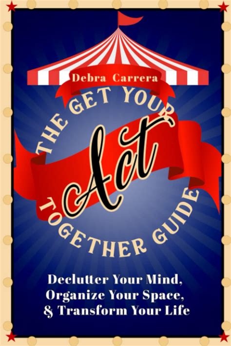 The Get Your Act Together Guide Declutter Your Mind Organize Your