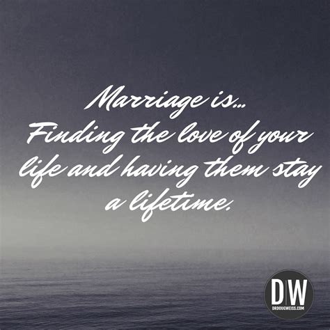 Marriage is... finding the love of your life and having them stay a ...