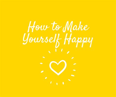 How To Make Yourself Happy