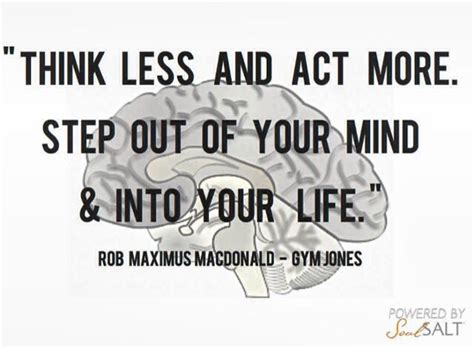 Think Less Act More Step Out Of Your Mind And Into Your Life