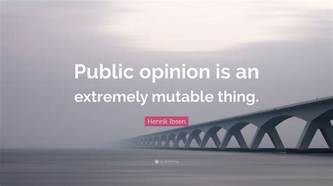 Henrik Ibsen Quote “public Opinion Is An Extremely Mutable Thing”
