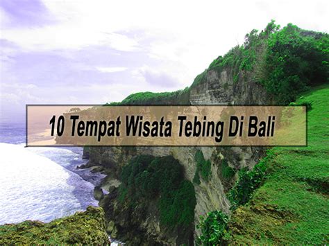 Inilah 10 Tempat Wisata Tebing Di Bali Dengan Panorama Yang Keren