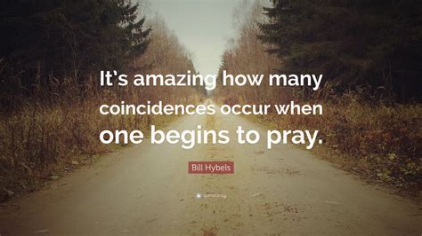 Bill Hybels Quote “its Amazing How Many Coincidences Occur When One