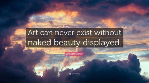 William Blake Quote Art Can Never Exist Without Naked Beauty Displayed