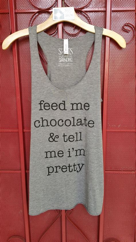 Feed Me Chocolate And Tell Me Im Pretty Tank 4 Colors