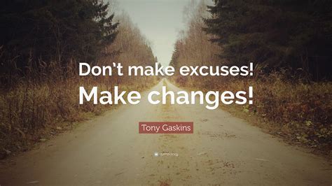 Tony Gaskins Quote Dont Make Excuses Make Changes