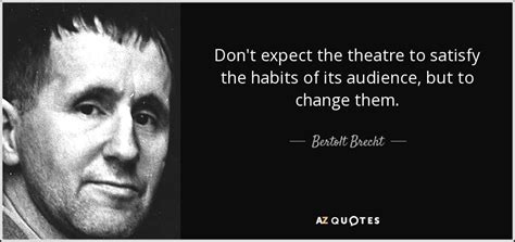 Bertolt Brecht Quote Dont Expect The Theatre To Satisfy The Habits Of