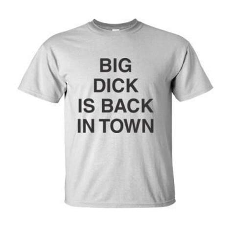 Big Dick Is Back In Town T Shirt Custom Merch Online Store