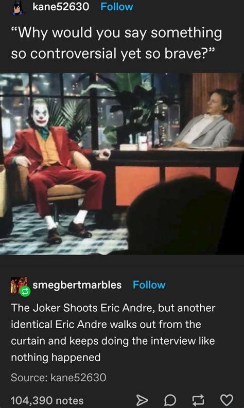 Jun 22, 2018 · eric andre controversial yet so brave gif sd gif hd gif mp4. Is, kane52630 Follow "Why would you say something so ...