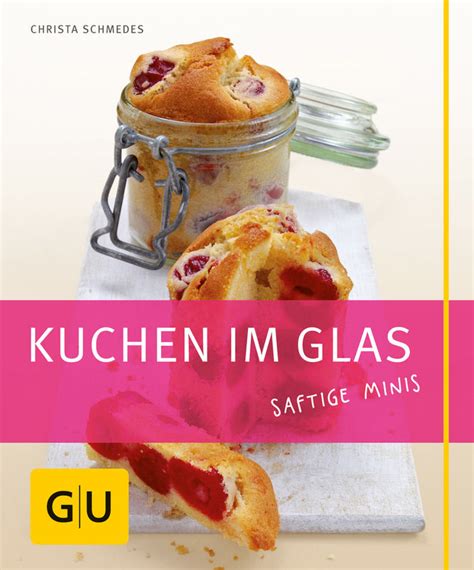 Sie können die speisen auf mehreren backblechen oder rosten auf einmal garen. Kuchen im Glas - Buch - - GU